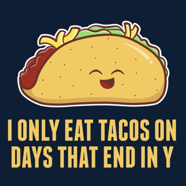 Everyday Is Taco Day - Sounds Like A Delicious Week ...